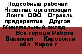 Подсобный рабочий › Название организации ­ Лента, ООО › Отрасль предприятия ­ Другое › Минимальный оклад ­ 22 500 - Все города Работа » Вакансии   . Кировская обл.,Киров г.